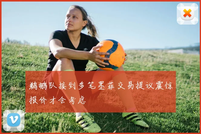 鹈鹕队接到多笔墨菲交易提议震惊报价才会考虑