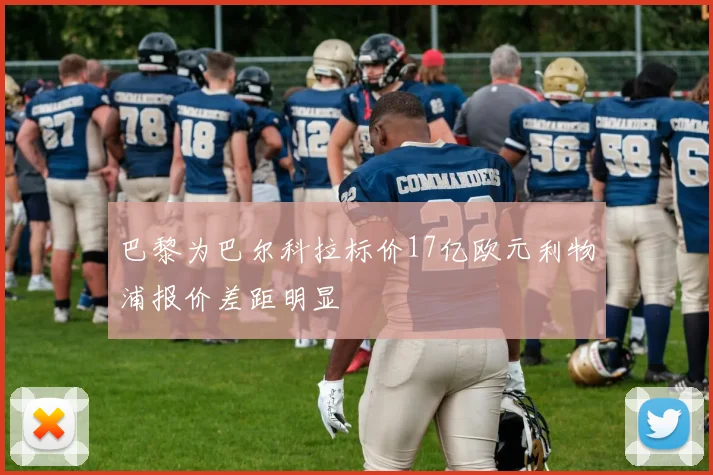 巴黎为巴尔科拉标价17亿欧元利物浦报价差距明显